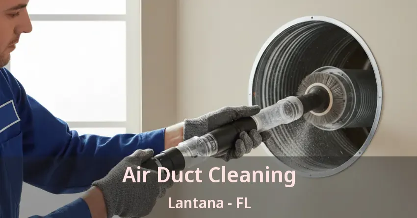 Air Duct Cleaning Lantana - FL Air Duct Cleaning Lantana - FL